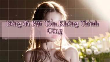 Bóng đá Rút tiền không thành công