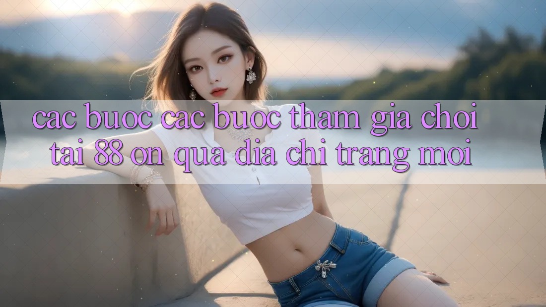 Các bước các bước tham gia chơi tại 88 on qua địa chỉ trang mới Các bước các bước tham gia chơi tại 88 on qua địa chỉ trang mới