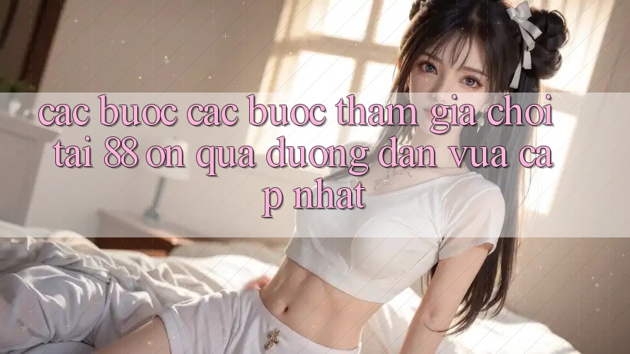Các bước các bước tham gia chơi tại 88 on qua đường dẫn vừa cập nhật Các bước các bước tham gia chơi tại 88 on qua đường dẫn vừa cập nhật