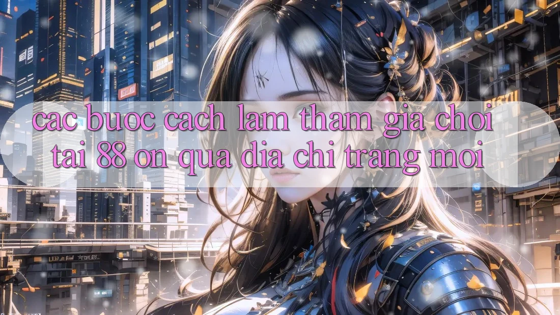 Các bước cách làm tham gia chơi tại 88 on qua địa chỉ trang mới Các bước cách làm tham gia chơi tại 88 on qua địa chỉ trang mới
