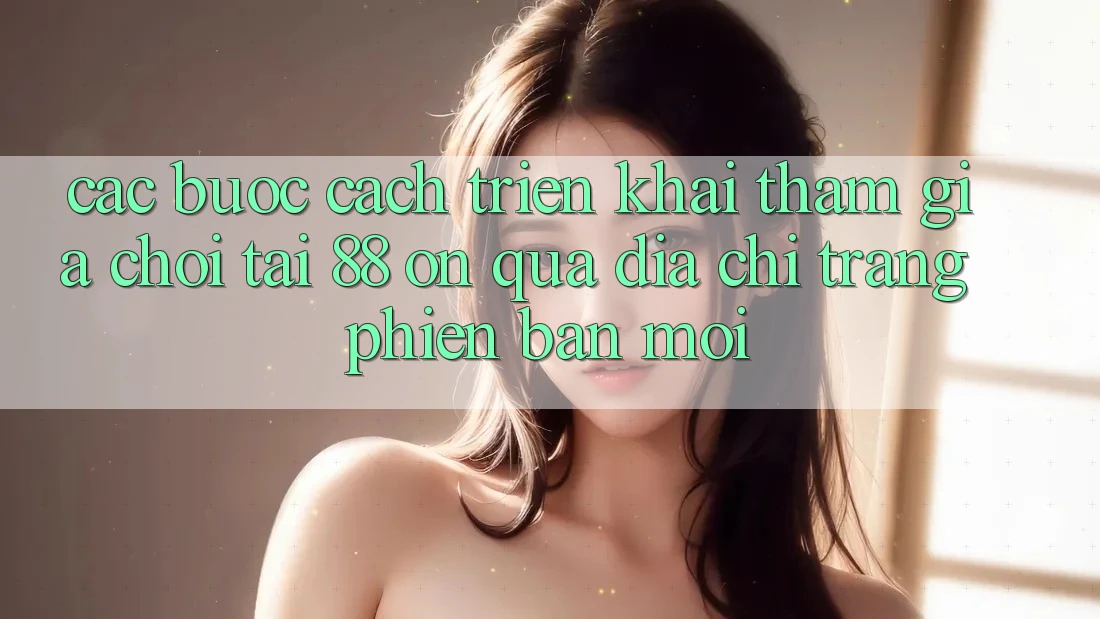 Các bước cách triển khai tham gia chơi tại 88 on qua địa chỉ trang phiên bản mới