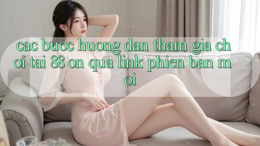 Các bước hướng dẫn tham gia chơi tại 88 on qua link phiên bản mới Các bước hướng dẫn tham gia chơi tại 88 on qua link phiên bản mới