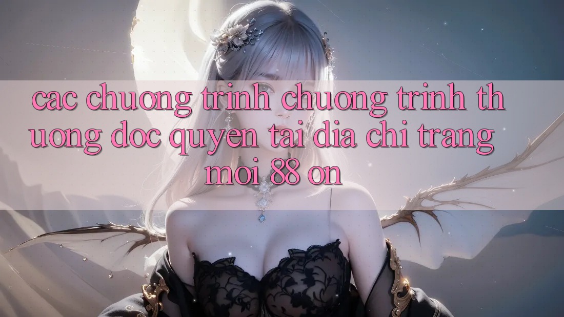 Các chương trình chương trình thưởng độc quyền tại Địa chỉ trang Mới 88 on