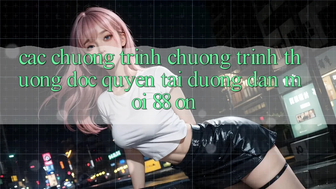 Các chương trình chương trình thưởng độc quyền tại Đường dẫn Mới 88 on Các chương trình chương trình thưởng độc quyền tại Đường dẫn Mới 88 on