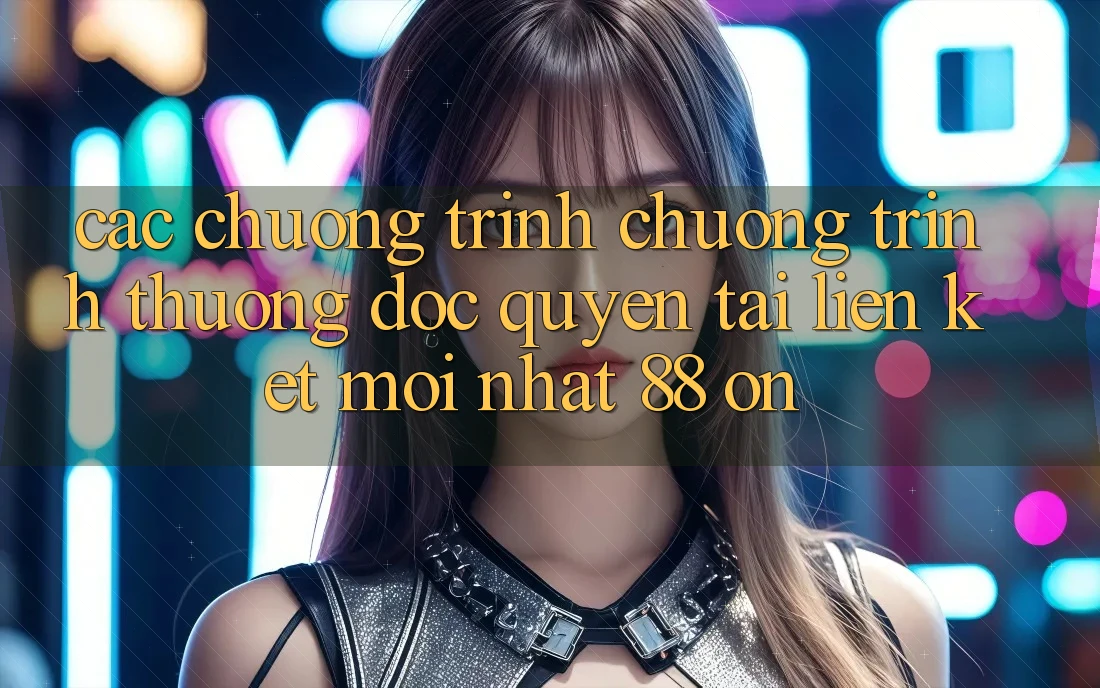 Các chương trình chương trình thưởng độc quyền tại Liên kết Mới nhất 88 on