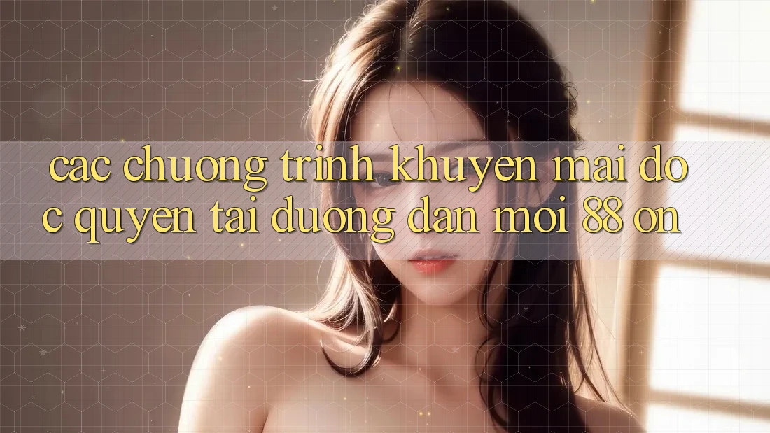 Các chương trình khuyến mãi độc quyền tại Đường dẫn Mới 88 on