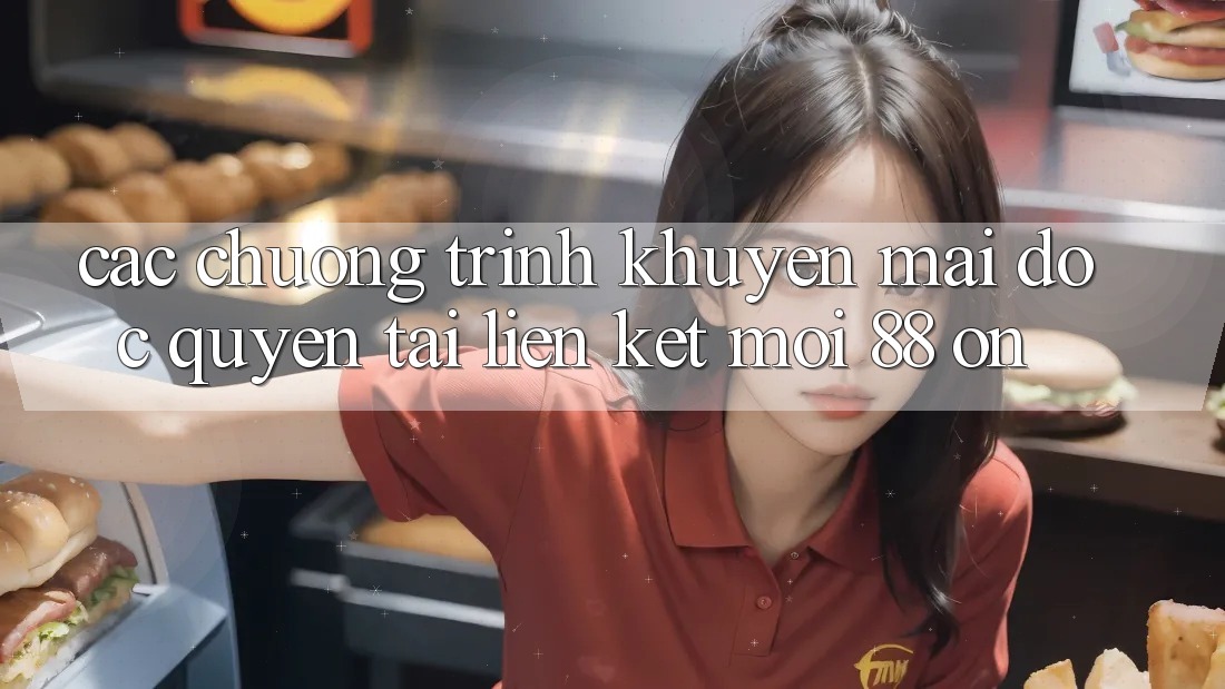 Các chương trình khuyến mãi độc quyền tại Liên kết Mới 88 on