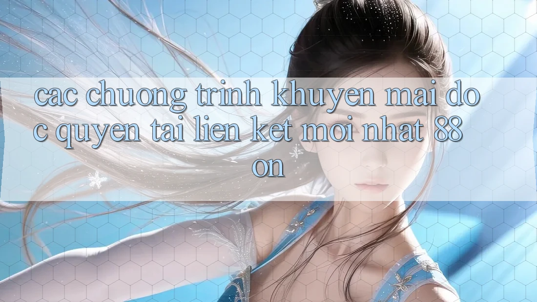 Các chương trình khuyến mãi độc quyền tại Liên kết Mới nhất 88 on Các chương trình khuyến mãi độc quyền tại Liên kết Mới nhất 88 on