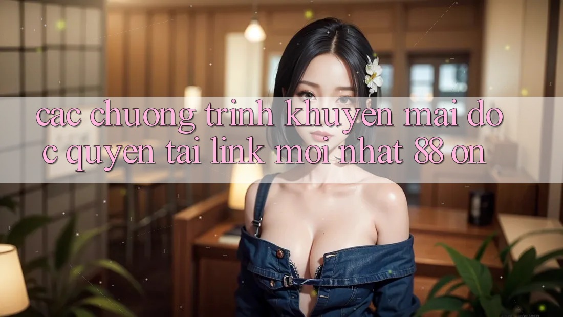 Các chương trình khuyến mãi độc quyền tại Link Mới nhất 88 on Các chương trình khuyến mãi độc quyền tại Link Mới nhất 88 on
