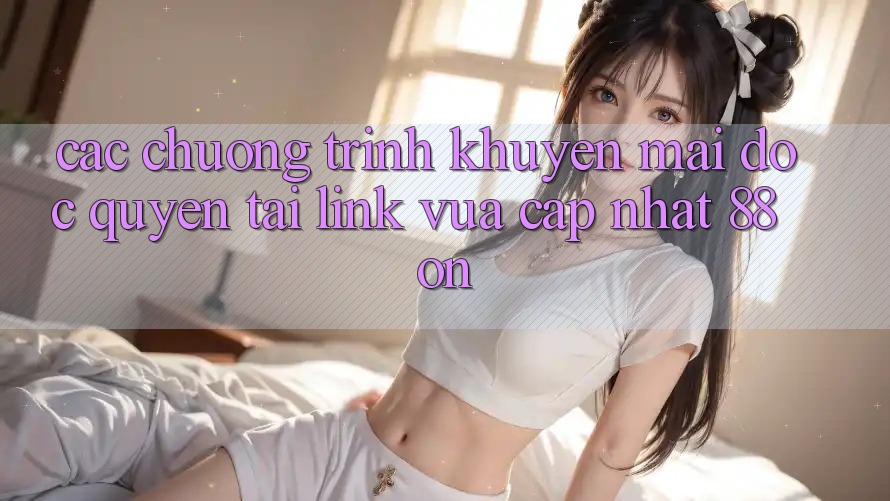 Các chương trình khuyến mãi độc quyền tại Link Vừa cập nhật 88 on Các chương trình khuyến mãi độc quyền tại Link Vừa cập nhật 88 on