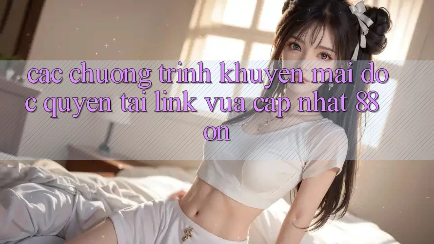Các chương trình khuyến mãi độc quyền tại Link Vừa cập nhật 88 on Các chương trình khuyến mãi độc quyền tại Link Vừa cập nhật 88 on