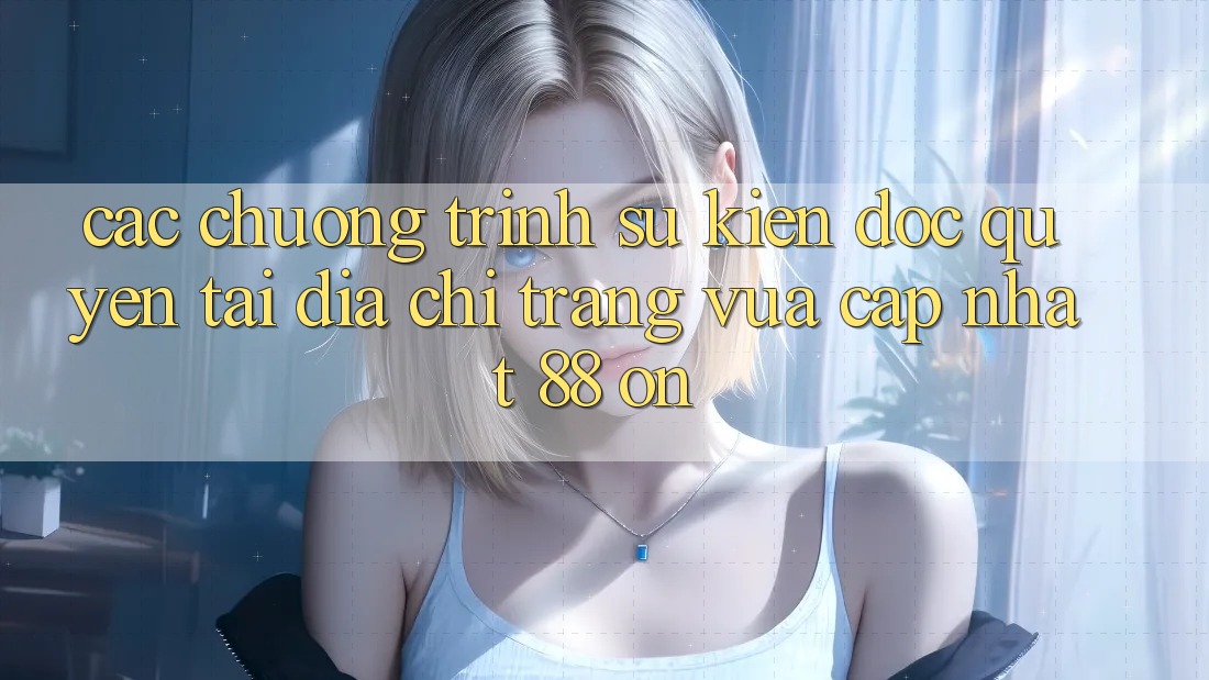 Các chương trình sự kiện độc quyền tại Địa chỉ trang Vừa cập nhật 88 on Các chương trình sự kiện độc quyền tại Địa chỉ trang Vừa cập nhật 88 on