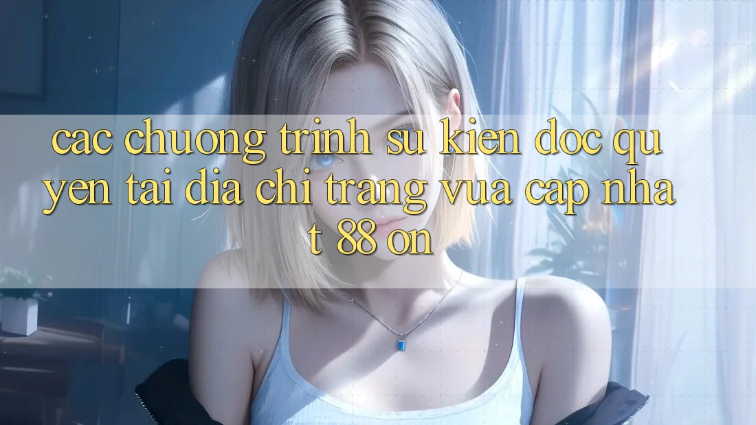 Các chương trình sự kiện độc quyền tại Địa chỉ trang Vừa cập nhật 88 on Các chương trình sự kiện độc quyền tại Địa chỉ trang Vừa cập nhật 88 on