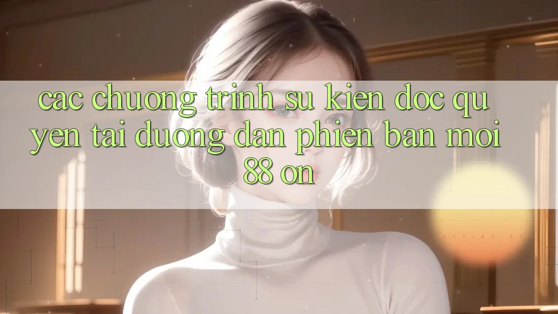 Các chương trình sự kiện độc quyền tại Đường dẫn Phiên bản mới 88 on Các chương trình sự kiện độc quyền tại Đường dẫn Phiên bản mới 88 on