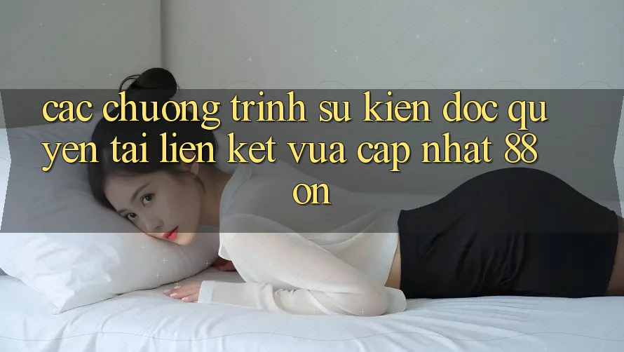 Các chương trình sự kiện độc quyền tại Liên kết Vừa cập nhật 88 on Các chương trình sự kiện độc quyền tại Liên kết Vừa cập nhật 88 on