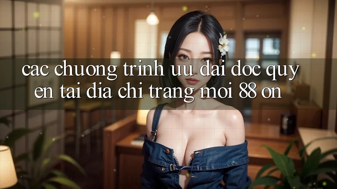 Các chương trình ưu đãi độc quyền tại Địa chỉ trang Mới 88 on Các chương trình ưu đãi độc quyền tại Địa chỉ trang Mới 88 on