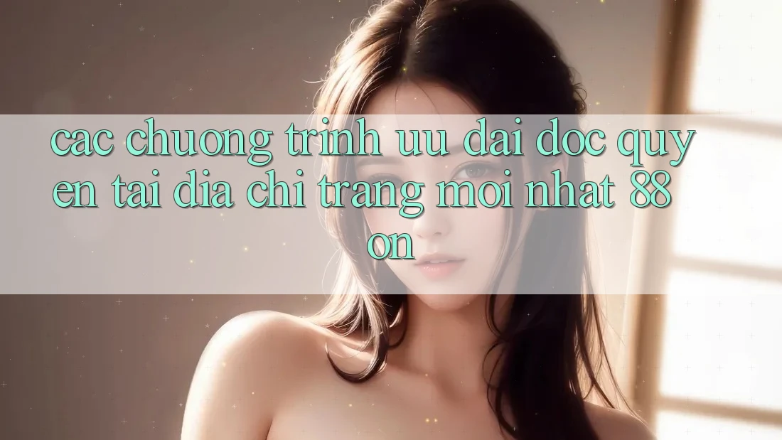 Các chương trình ưu đãi độc quyền tại Địa chỉ trang Mới nhất 88 on