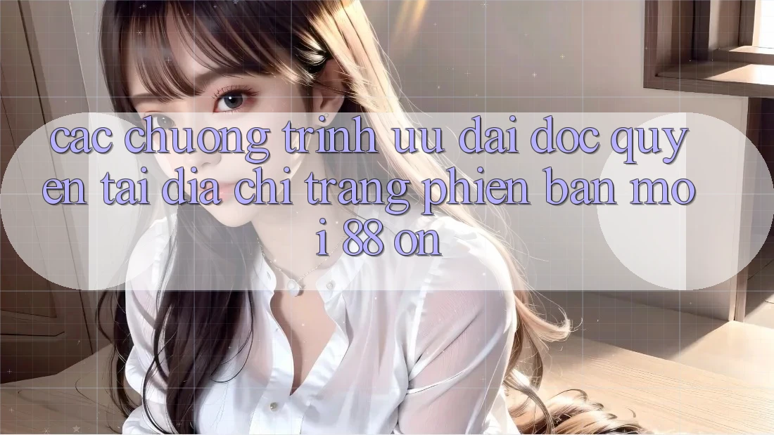 Các chương trình ưu đãi độc quyền tại Địa chỉ trang Phiên bản mới 88 on Các chương trình ưu đãi độc quyền tại Địa chỉ trang Phiên bản mới 88 on