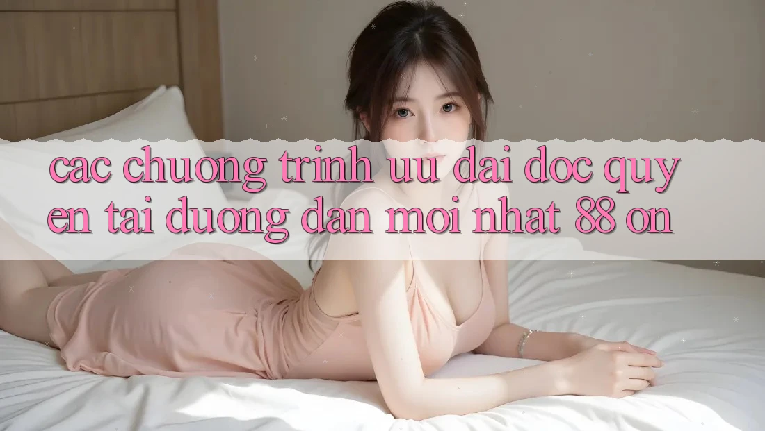 Các chương trình ưu đãi độc quyền tại Đường dẫn Mới nhất 88 on Các chương trình ưu đãi độc quyền tại Đường dẫn Mới nhất 88 on