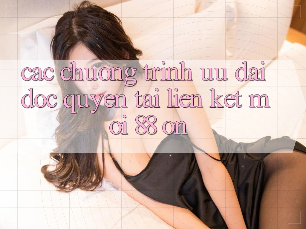Các chương trình ưu đãi độc quyền tại Liên kết Mới 88 on Các chương trình ưu đãi độc quyền tại Liên kết Mới 88 on