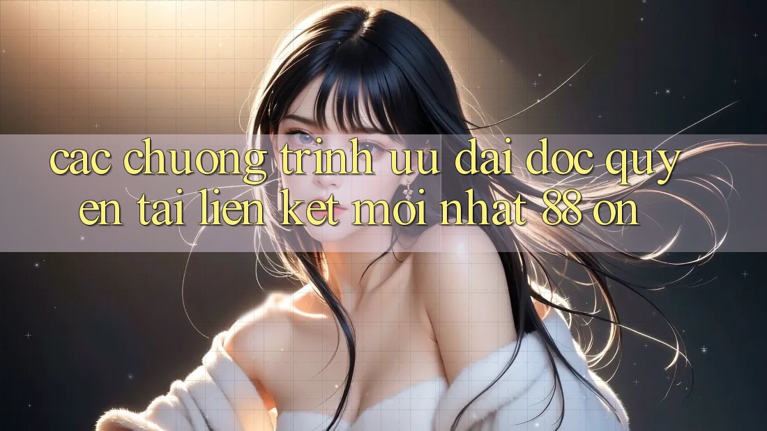 Các chương trình ưu đãi độc quyền tại Liên kết Mới nhất 88 on Các chương trình ưu đãi độc quyền tại Liên kết Mới nhất 88 on