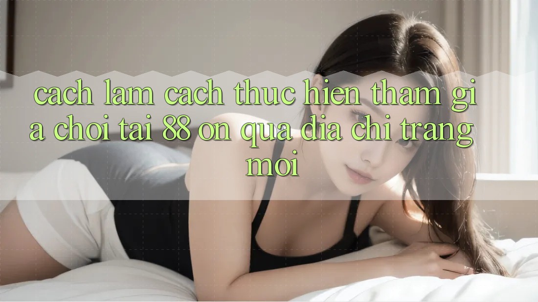 Cách làm cách thực hiện tham gia chơi tại 88 on qua địa chỉ trang mới Cách làm cách thực hiện tham gia chơi tại 88 on qua địa chỉ trang mới