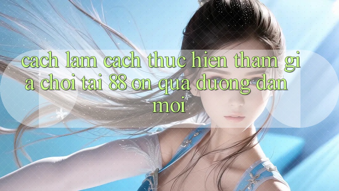 Cách làm cách thực hiện tham gia chơi tại 88 on qua đường dẫn mới Cách làm cách thực hiện tham gia chơi tại 88 on qua đường dẫn mới