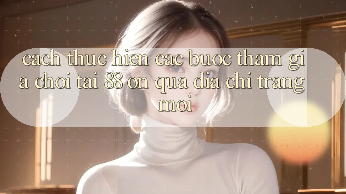 Cách thực hiện các bước tham gia chơi tại 88 on qua địa chỉ trang mới Cách thực hiện các bước tham gia chơi tại 88 on qua địa chỉ trang mới