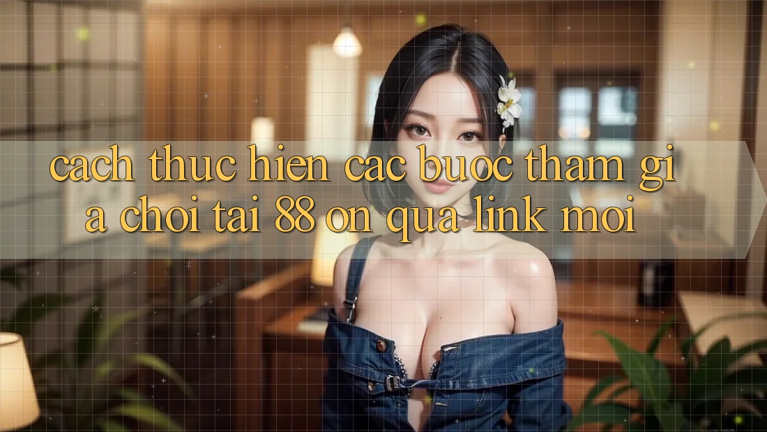 Cách thực hiện các bước tham gia chơi tại 88 on qua link mới Cách thực hiện các bước tham gia chơi tại 88 on qua link mới