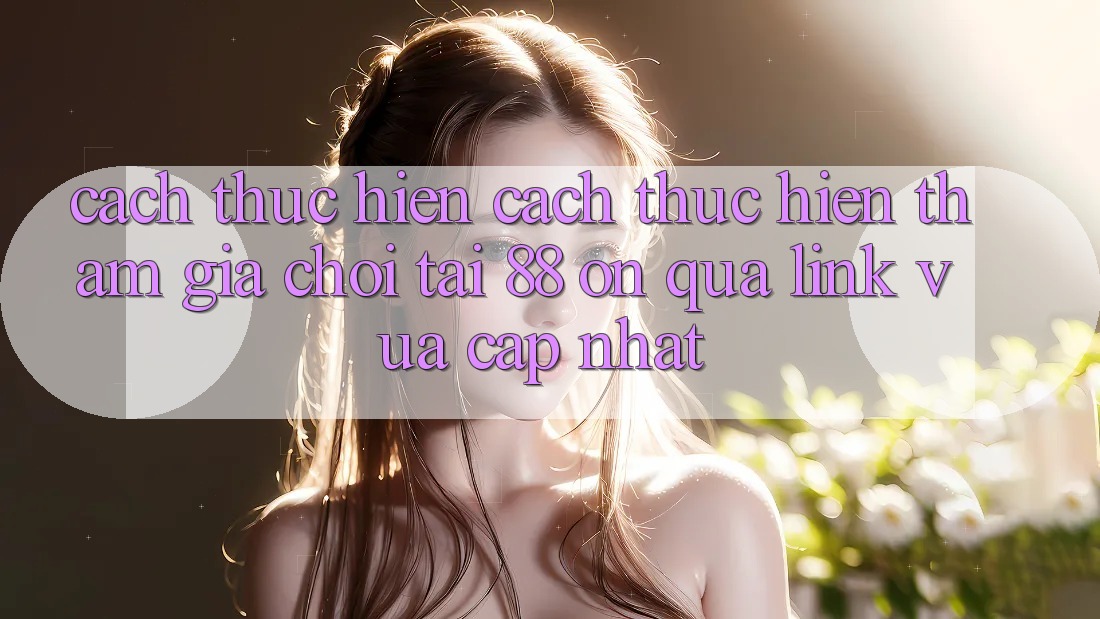 Cách thực hiện cách thực hiện tham gia chơi tại 88 on qua link vừa cập nhật Cách thực hiện cách thực hiện tham gia chơi tại 88 on qua link vừa cập nhật