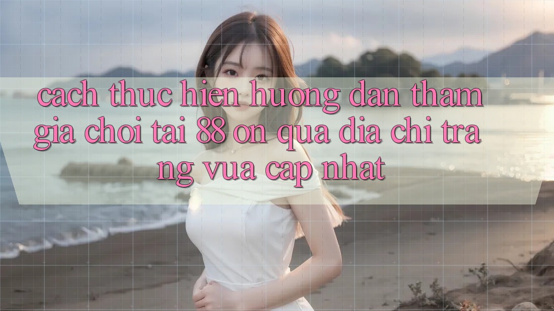 Cách thực hiện hướng dẫn tham gia chơi tại 88 on qua địa chỉ trang vừa cập nhật Cách thực hiện hướng dẫn tham gia chơi tại 88 on qua địa chỉ trang vừa cập nhật