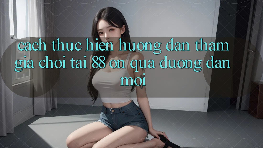 Cách thực hiện hướng dẫn tham gia chơi tại 88 on qua đường dẫn mới
