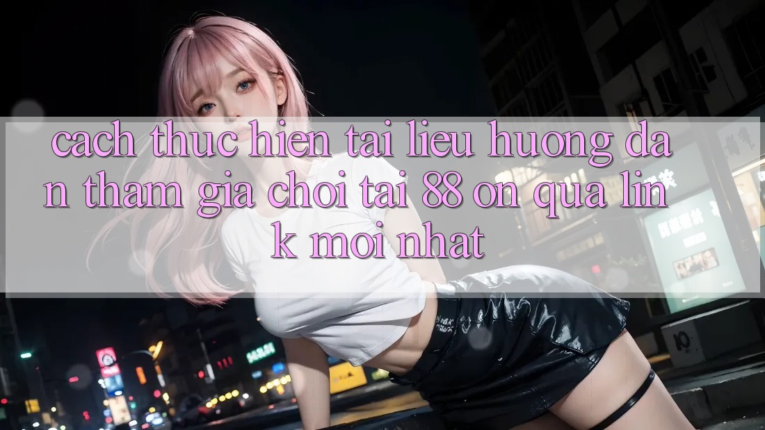 Cách thực hiện tài liệu hướng dẫn tham gia chơi tại 88 on qua link mới nhất Cách thực hiện tài liệu hướng dẫn tham gia chơi tại 88 on qua link mới nhất