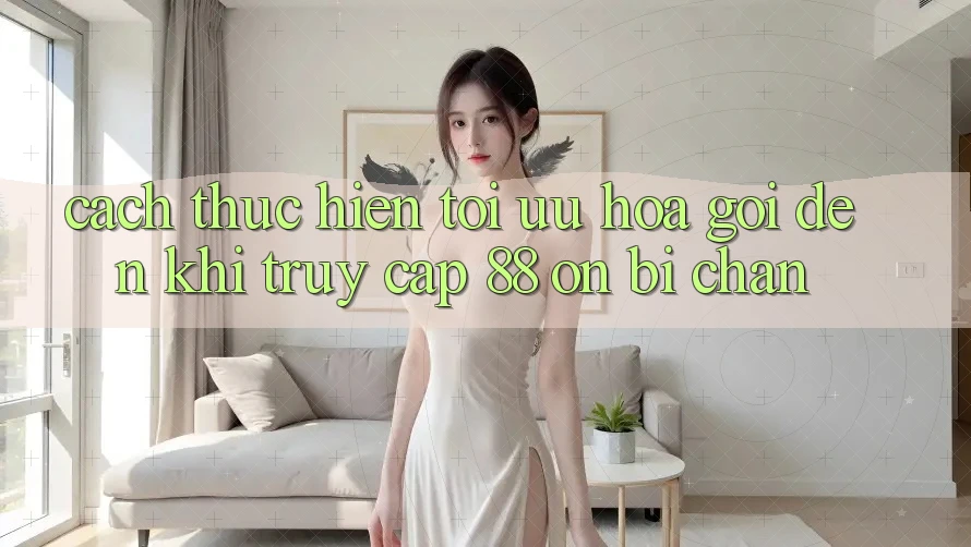 Cách thực hiện tối ưu hóa gọi đến khi truy cập 88 on bị chặn Cách thực hiện tối ưu hóa gọi đến khi truy cập 88 on bị chặn