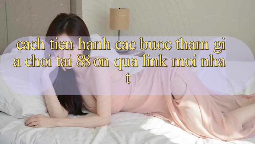 Cách tiến hành các bước tham gia chơi tại 88 on qua link mới nhất Cách tiến hành các bước tham gia chơi tại 88 on qua link mới nhất
