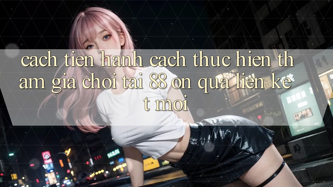 Cách tiến hành cách thực hiện tham gia chơi tại 88 on qua liên kết mới Cách tiến hành cách thực hiện tham gia chơi tại 88 on qua liên kết mới