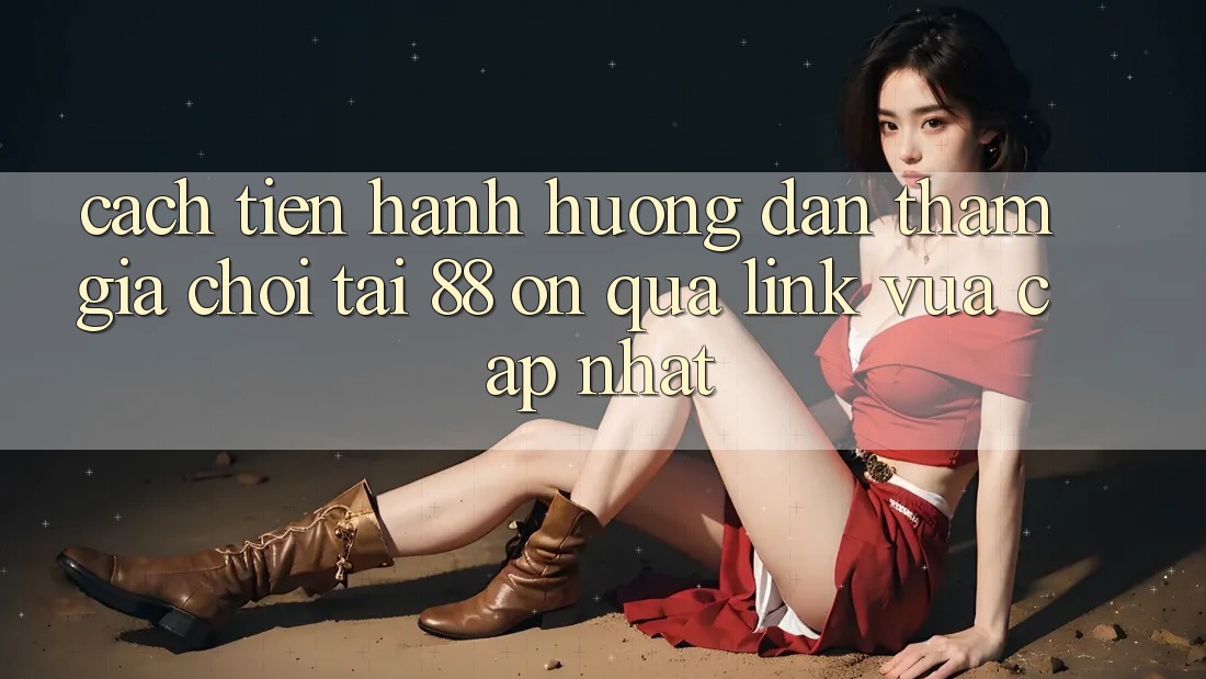 Cách tiến hành hướng dẫn tham gia chơi tại 88 on qua link vừa cập nhật Cách tiến hành hướng dẫn tham gia chơi tại 88 on qua link vừa cập nhật