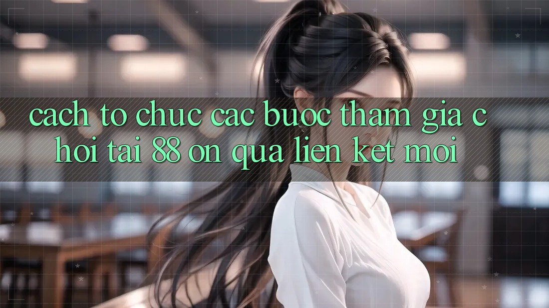 Cách tổ chức các bước tham gia chơi tại 88 on qua liên kết mới Cách tổ chức các bước tham gia chơi tại 88 on qua liên kết mới