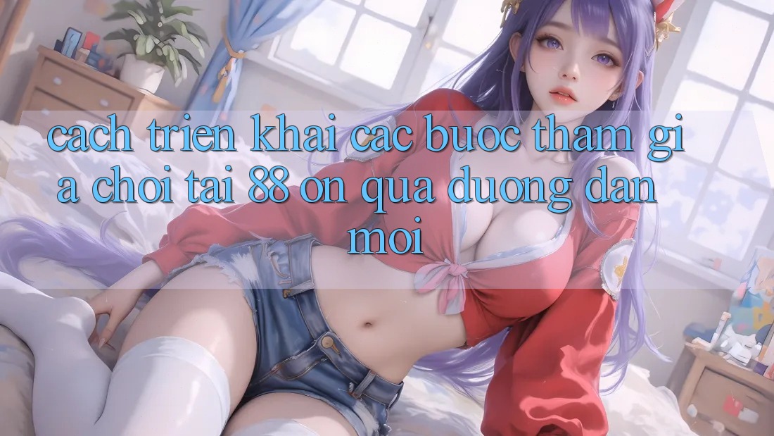 Cách triển khai các bước tham gia chơi tại 88 on qua đường dẫn mới
