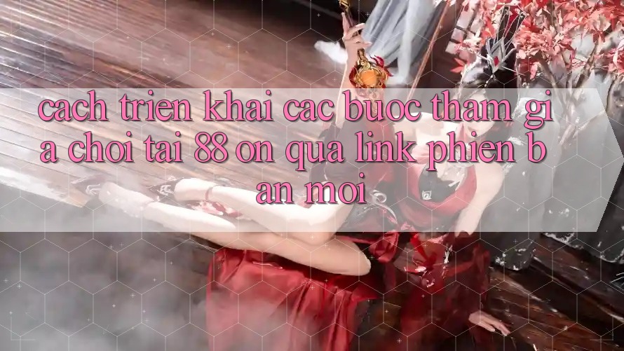 Cách triển khai các bước tham gia chơi tại 88 on qua link phiên bản mới