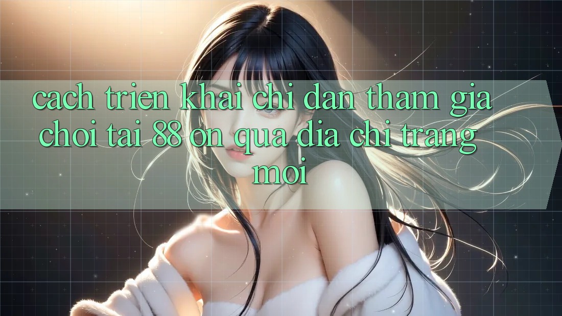 Cách triển khai chỉ dẫn tham gia chơi tại 88 on qua địa chỉ trang mới