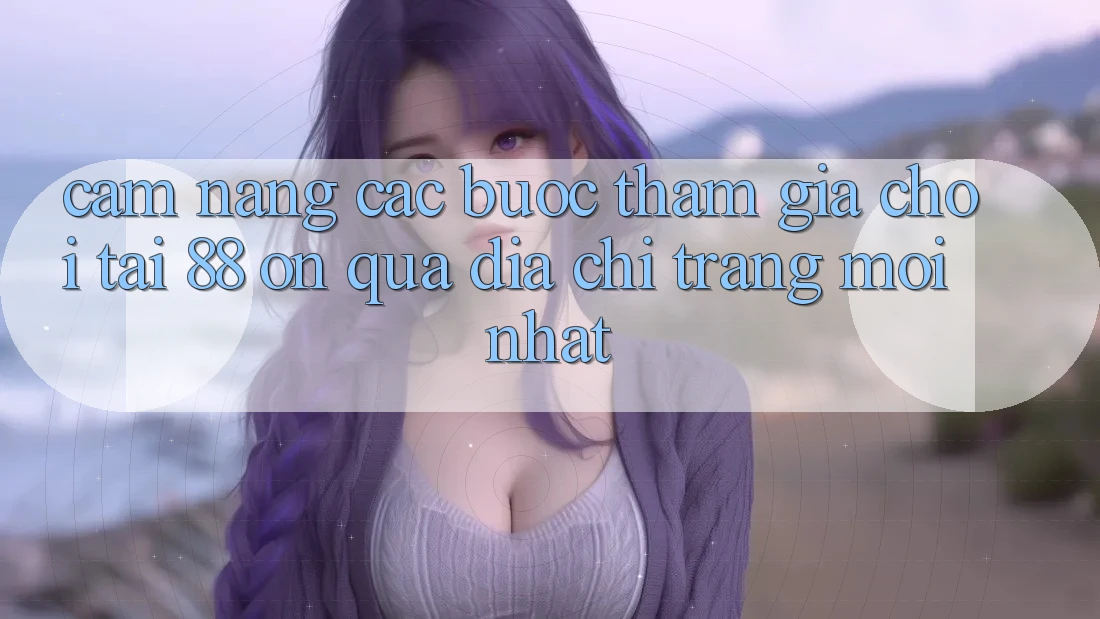 Cẩm nang các bước tham gia chơi tại 88 on qua địa chỉ trang mới nhất Cẩm nang các bước tham gia chơi tại 88 on qua địa chỉ trang mới nhất