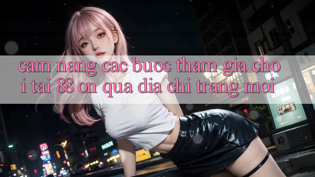 Cẩm nang các bước tham gia chơi tại 88 on qua địa chỉ trang mới Cẩm nang các bước tham gia chơi tại 88 on qua địa chỉ trang mới