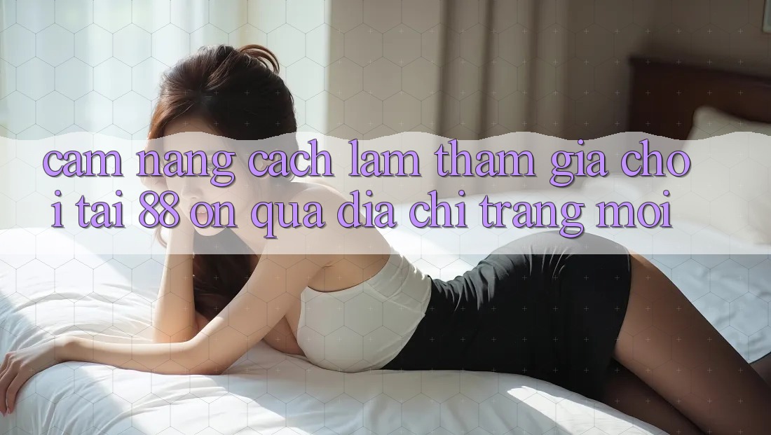 Cẩm nang cách làm tham gia chơi tại 88 on qua địa chỉ trang mới