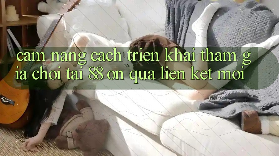Cẩm nang cách triển khai tham gia chơi tại 88 on qua liên kết mới Cẩm nang cách triển khai tham gia chơi tại 88 on qua liên kết mới