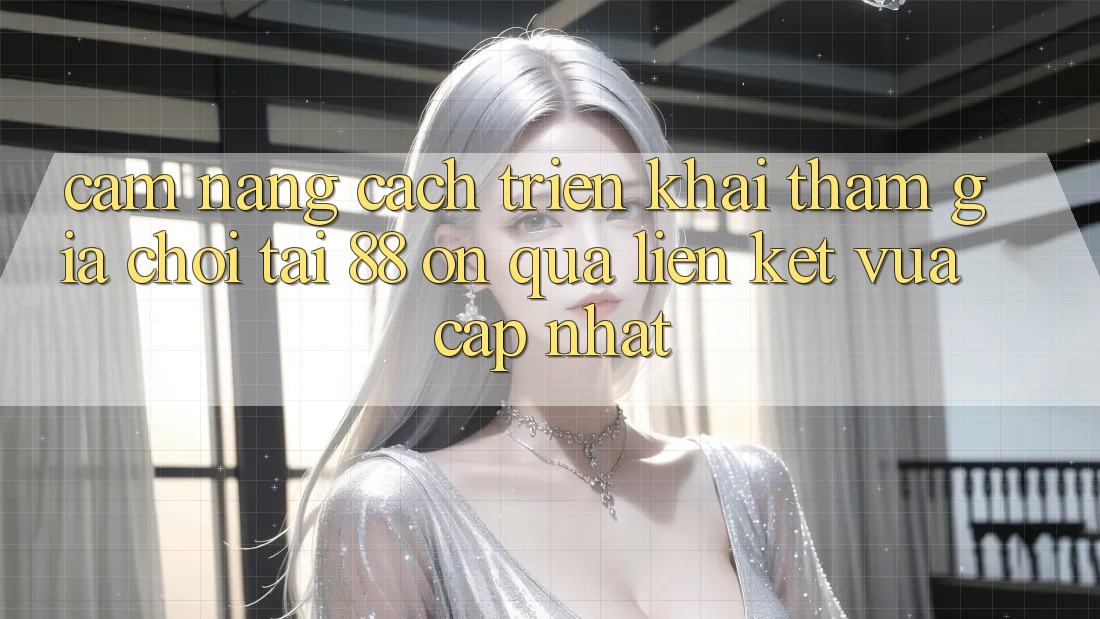 Cẩm nang cách triển khai tham gia chơi tại 88 on qua liên kết vừa cập nhật