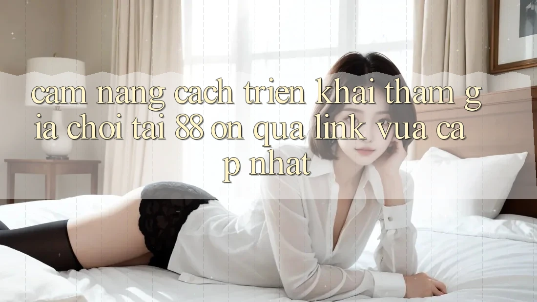Cẩm nang cách triển khai tham gia chơi tại 88 on qua link vừa cập nhật