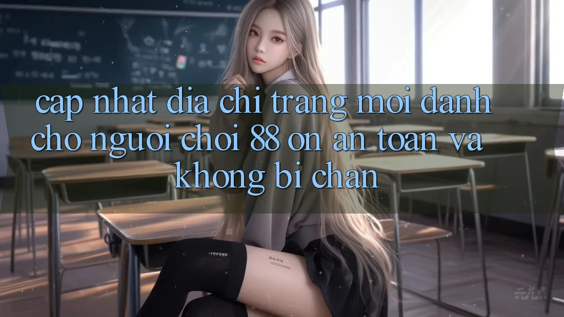 Cập nhật Địa chỉ trang Mới Dành Cho Người Chơi 88 on: An toàn và Không bị chặn Cập nhật Địa chỉ trang Mới Dành Cho Người Chơi 88 on: An toàn và Không bị chặn