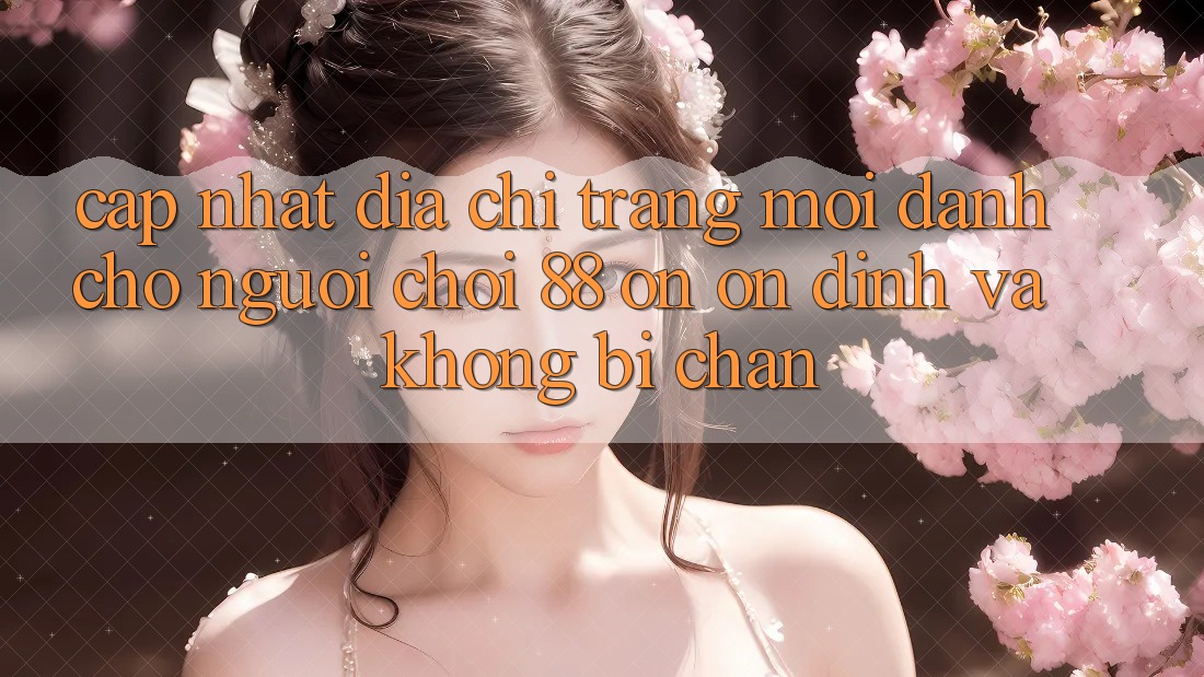 Cập nhật Địa chỉ trang Mới Dành Cho Người Chơi 88 on: Ổn định và Không bị chặn Cập nhật Địa chỉ trang Mới Dành Cho Người Chơi 88 on: Ổn định và Không bị chặn