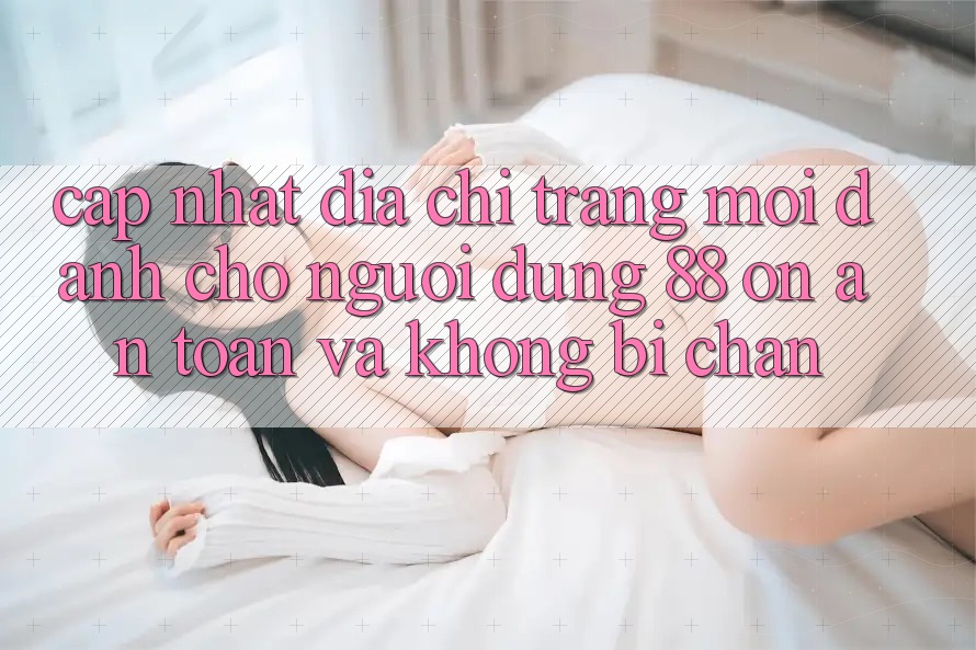 Cập nhật Địa chỉ trang Mới Dành Cho Người dùng 88 on: An toàn và Không bị chặn Cập nhật Địa chỉ trang Mới Dành Cho Người dùng 88 on: An toàn và Không bị chặn